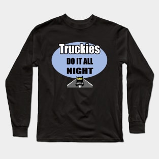 Truckies do it all night | truck driver; trucker; funny; gift for him; gift for trucker; gift for truck driver; truck driving; Long Sleeve T-Shirt